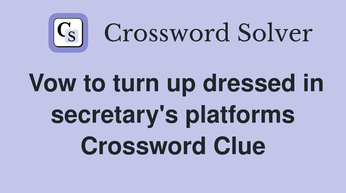 Vow to turn up dressed in secretary's platforms Crossword Clue